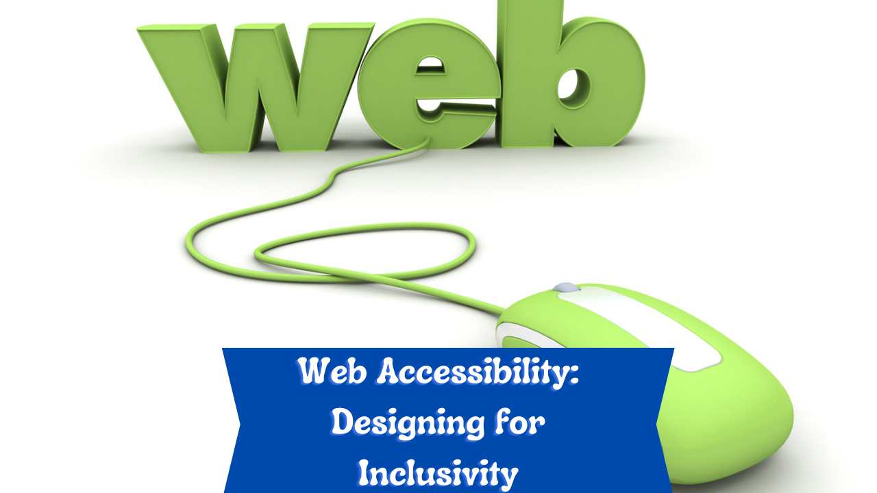 Web Accessibility: Designing for Inclusivity