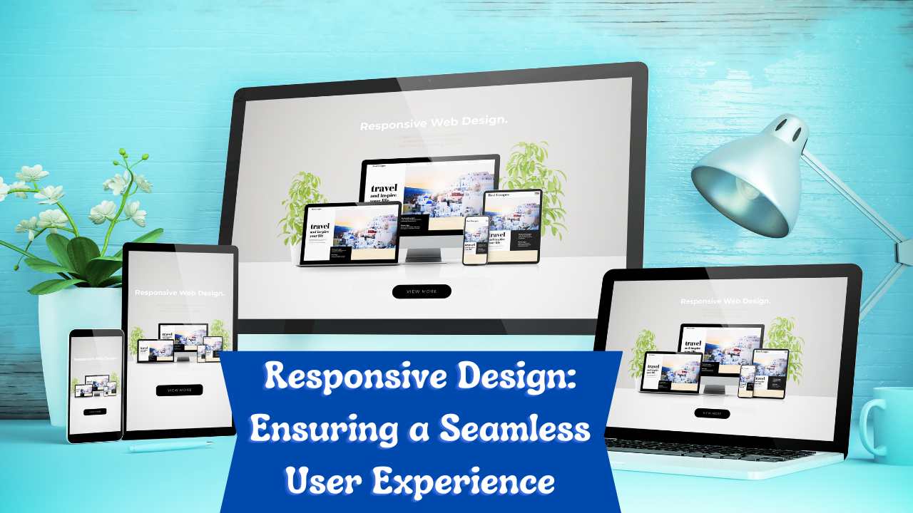 Responsive Design: Ensuring a Seamless User Experience
