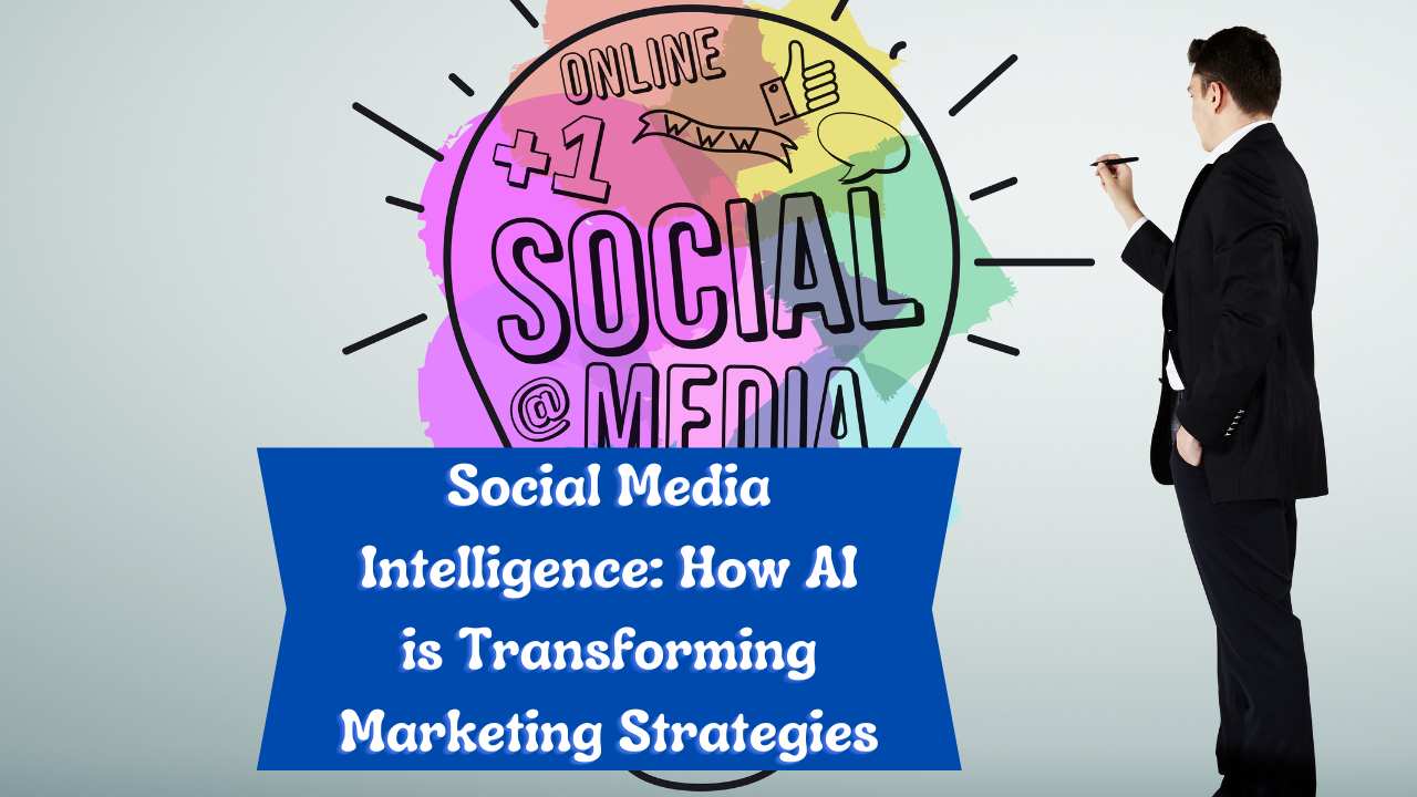 Social Media Intelligence: How AI is Transforming Marketing Strategies