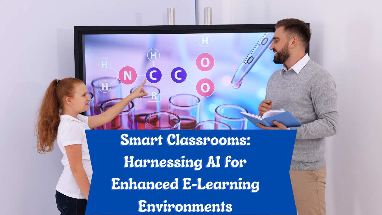 Smart Classrooms: Harnessing AI for Enhanced E-Learning Environments