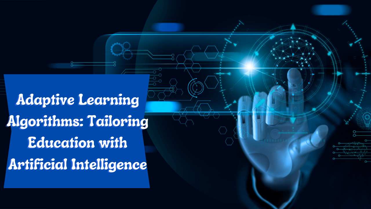 Adaptive Learning Algorithms: Tailoring Education with Artificial Intelligence